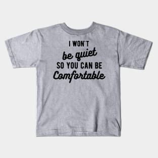 I won't be quiet so you can be comfortable Kids T-Shirt